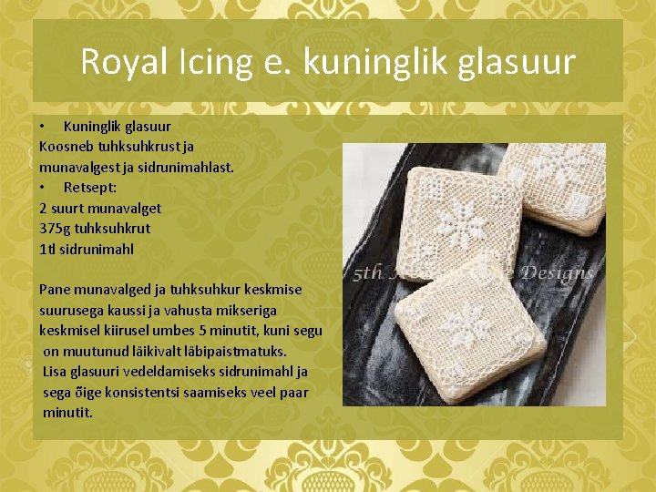 Royal Icing e. kuninglik glasuur • Kuninglik glasuur Koosneb tuhksuhkrust ja munavalgest ja sidrunimahlast.