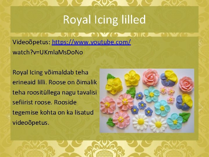 Royal Icing lilled Videoõpetus: https: //www. youtube. com/ watch? v=UKmla. Ms. Do. No Royal