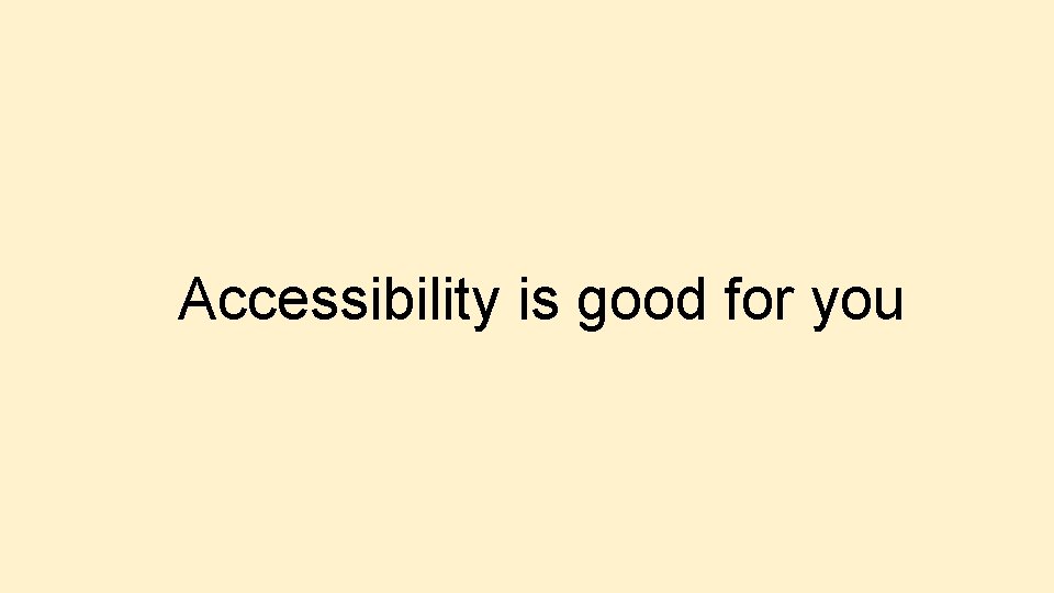 Accessibility is good for you 