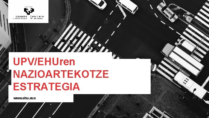 UPV / EHU I UPV/EHUren NAZIOARTEKOTZE ESTRATEGIA www. ehu. eus 