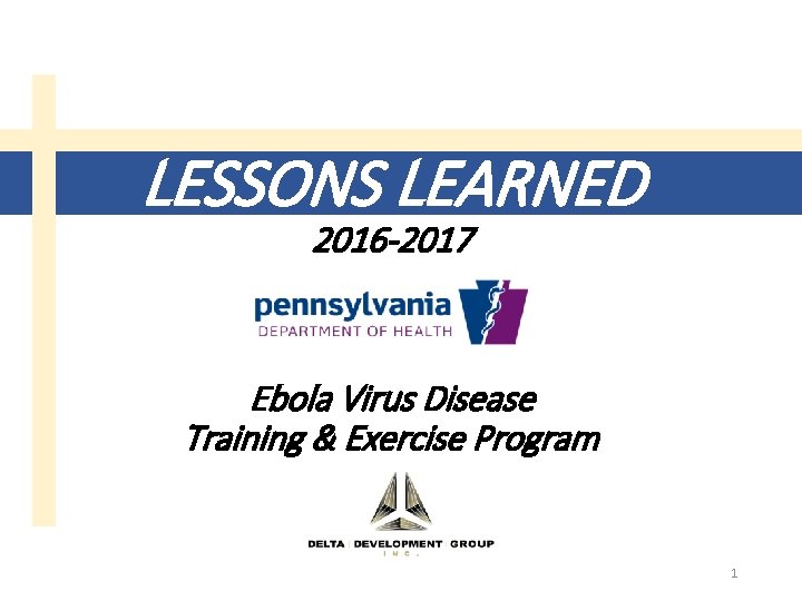 LESSONS LEARNED 2016 -2017 Ebola Virus Disease Training & Exercise Program 1 