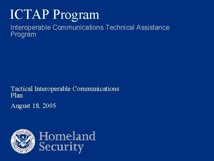 ICTAP Program Interoperable Communications Technical Assistance Program Tactical Interoperable Communications Plan August 18, 2005