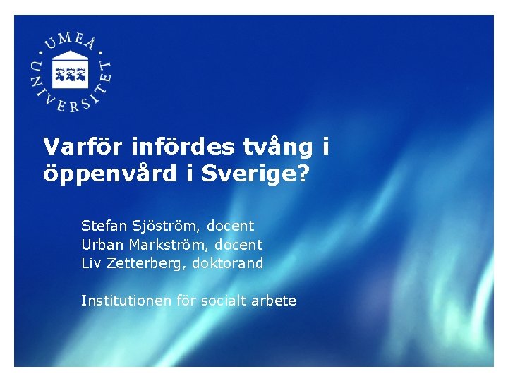 Varför infördes tvång i öppenvård i Sverige? Stefan Sjöström, docent Urban Markström, docent Liv