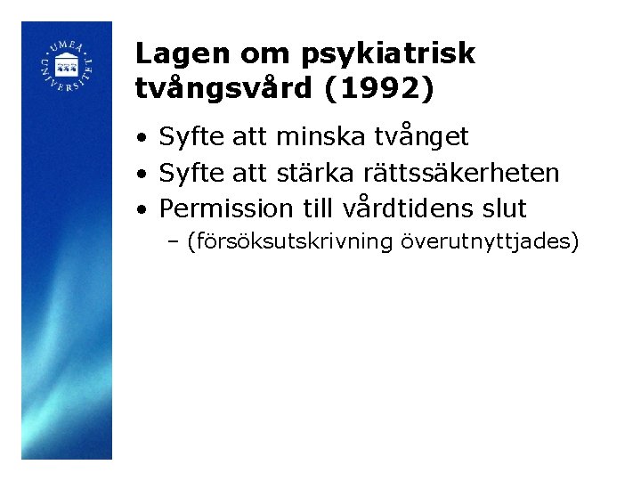 Lagen om psykiatrisk tvångsvård (1992) • Syfte att minska tvånget • Syfte att stärka