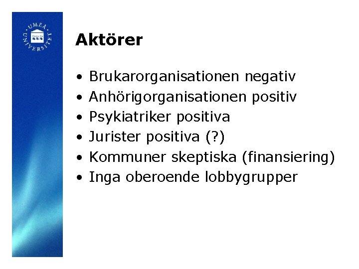 Aktörer • • • Brukarorganisationen negativ Anhörigorganisationen positiv Psykiatriker positiva Jurister positiva (? )