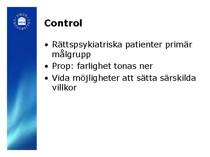 Control • Rättspsykiatriska patienter primär målgrupp • Prop: farlighet tonas ner • Vida möjligheter