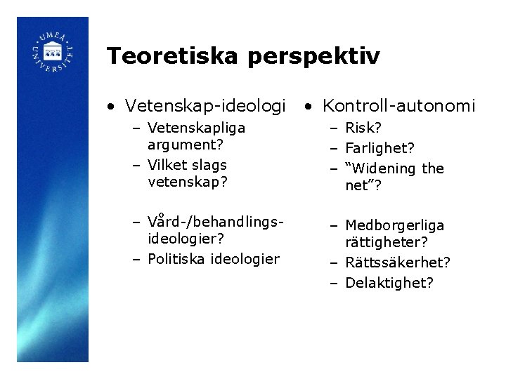 Teoretiska perspektiv • Vetenskap-ideologi • Kontroll-autonomi – Vetenskapliga argument? – Vilket slags vetenskap? –