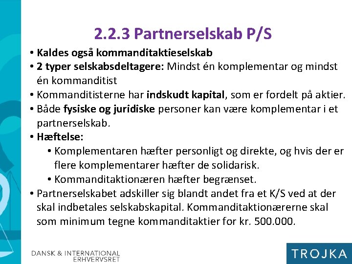 2. 2. 3 Partnerselskab P/S • Kaldes også kommanditaktieselskab • 2 typer selskabsdeltagere: Mindst