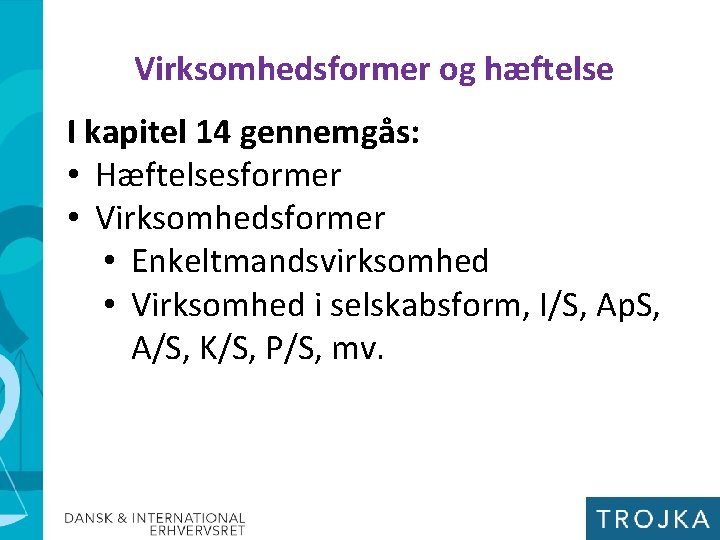 Virksomhedsformer og hæftelse I kapitel 14 gennemgås: • Hæftelsesformer • Virksomhedsformer • Enkeltmandsvirksomhed •