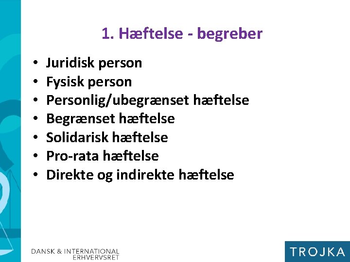 1. Hæftelse - begreber • • Juridisk person Fysisk person Personlig/ubegrænset hæftelse Begrænset hæftelse