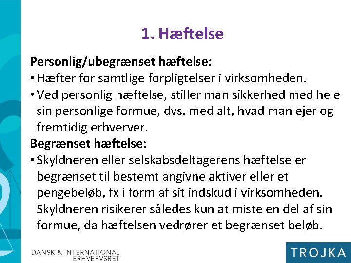 1. Hæftelse Personlig/ubegrænset hæftelse: • Hæfter for samtlige forpligtelser i virksomheden. • Ved personlig