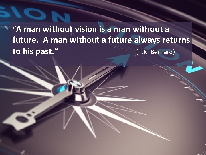 “A man without vision is a man without a future. A man without a