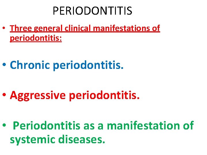 PERIODONTITIS • Three general clinical manifestations of periodontitis: • Chronic periodontitis. • Aggressive periodontitis. PERIODONTITIS • Three general clinical manifestations of periodontitis: • Chronic periodontitis. • Aggressive periodontitis.