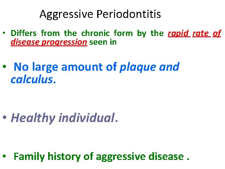 Aggressive Periodontitis • Differs from the chronic form by the rapid rate of disease Aggressive Periodontitis • Differs from the chronic form by the rapid rate of disease