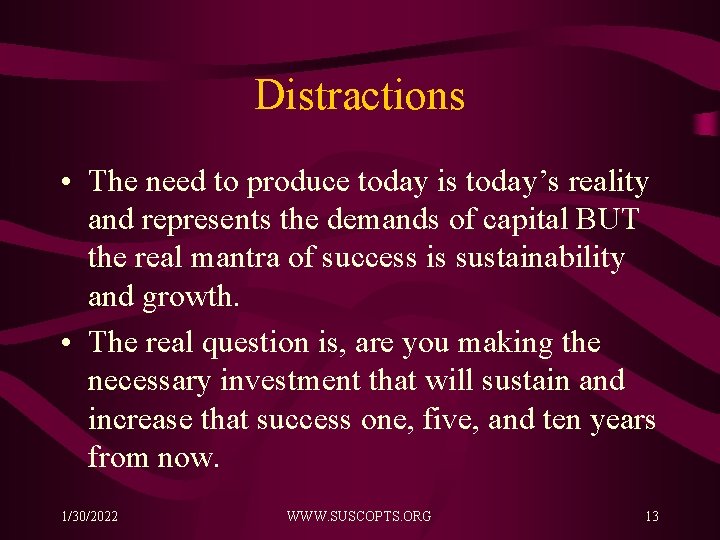 Distractions • The need to produce today is today’s reality and represents the demands