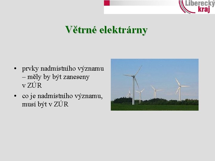 Větrné elektrárny • prvky nadmístního významu – měly by být zaneseny v ZÚR •