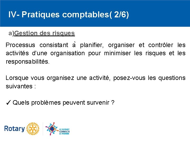 IV- Pratiques comptables( 2/6) a)Gestion des risques Processus consistant a planifier, organiser et contrôler