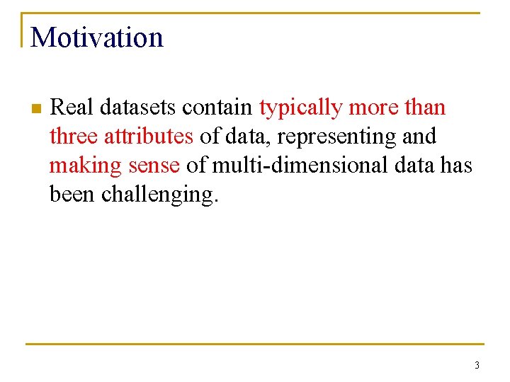 Motivation n Real datasets contain typically more than three attributes of data, representing and