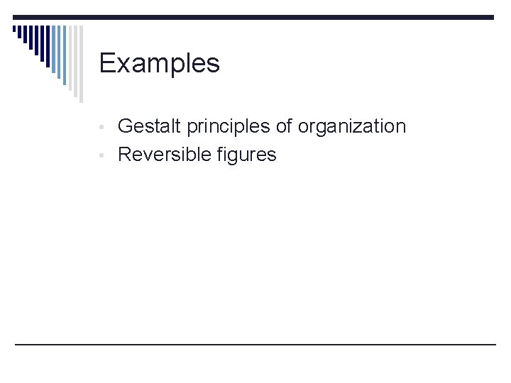 Examples • Gestalt principles of organization • Reversible figures 