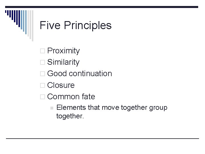 Five Principles o Proximity o Similarity o Good continuation o Closure o Common fate