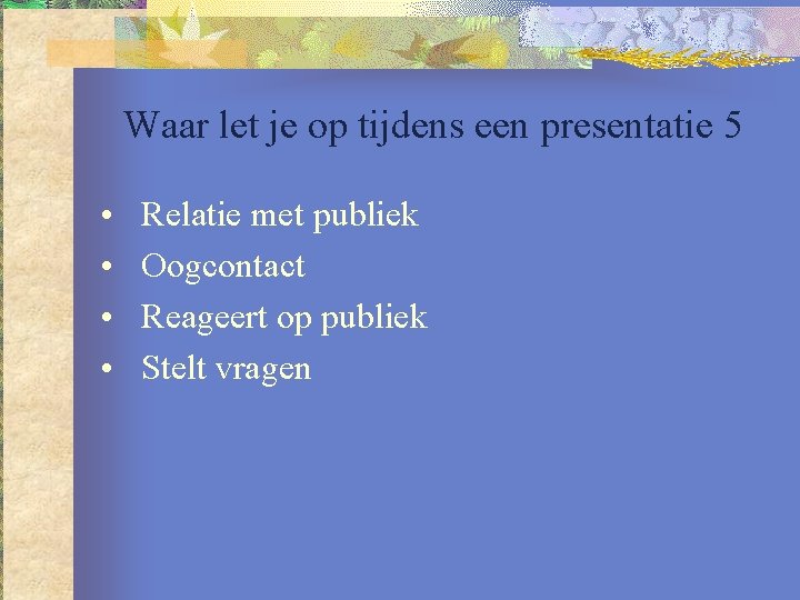 Waar let je op tijdens een presentatie 5 • • Relatie met publiek Oogcontact