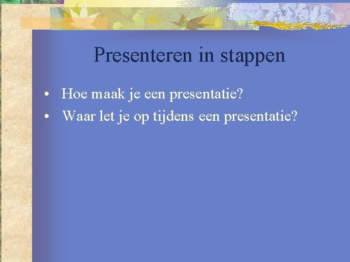 Presenteren in stappen • Hoe maak je een presentatie? • Waar let je op