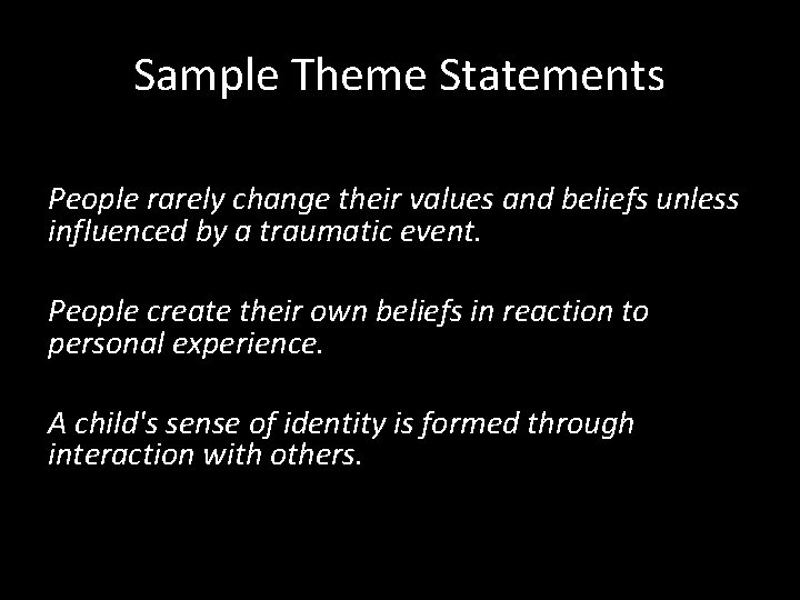 Sample Theme Statements People rarely change their values and beliefs unless influenced by a