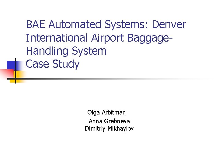 BAE Automated Systems: Denver International Airport Baggage. Handling System Case Study Olga Arbitman Anna