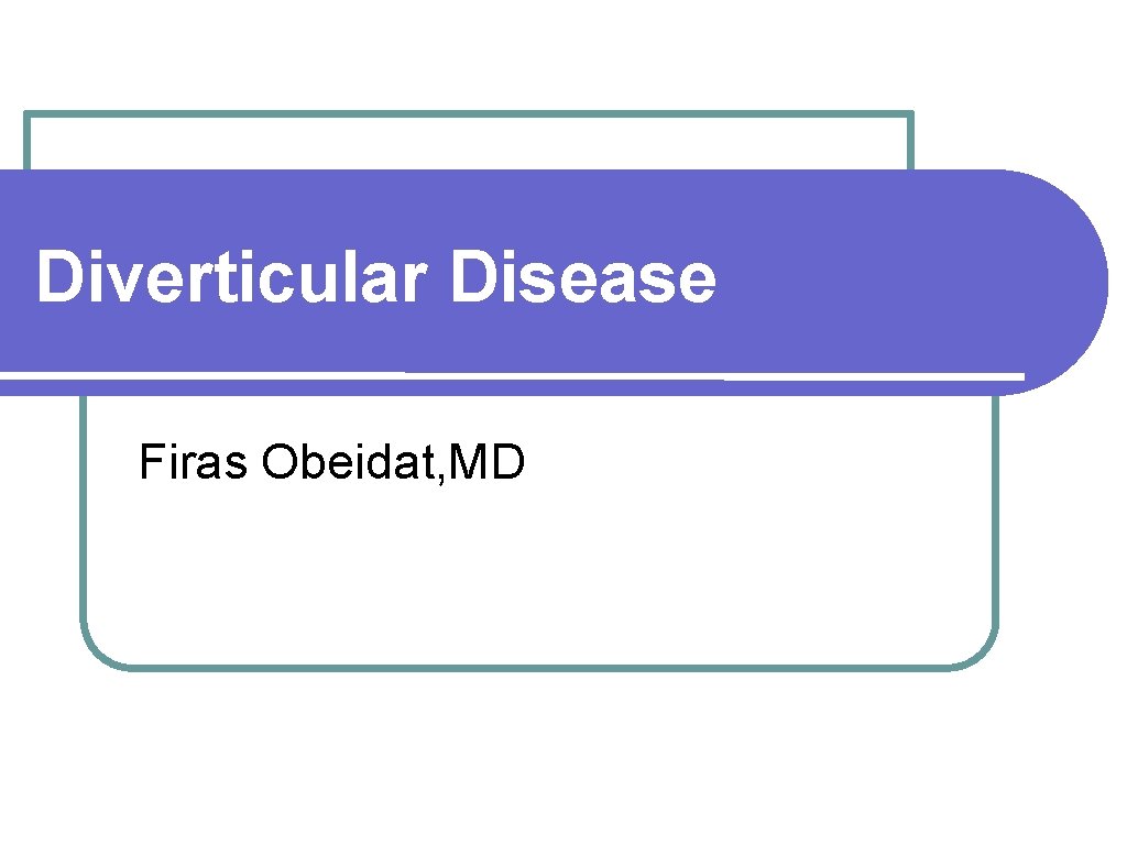 Diverticular Disease Firas Obeidat, MD 