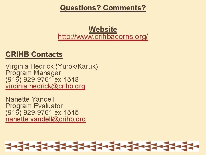 Questions? Comments? Website http: //www. crihbacorns. org/ CRIHB Contacts Virginia Hedrick (Yurok/Karuk) Program Manager
