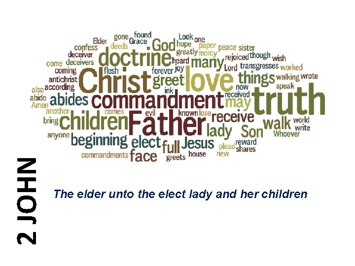 2 JOHN 63 2 John The elder unto the elect lady and her children