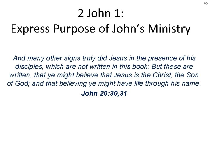 3 2 John 1: Express Purpose of John’s Ministry And many other signs truly