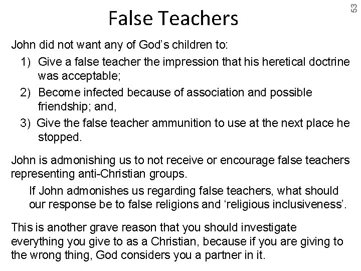 53 False Teachers John did not want any of God’s children to: 1) Give