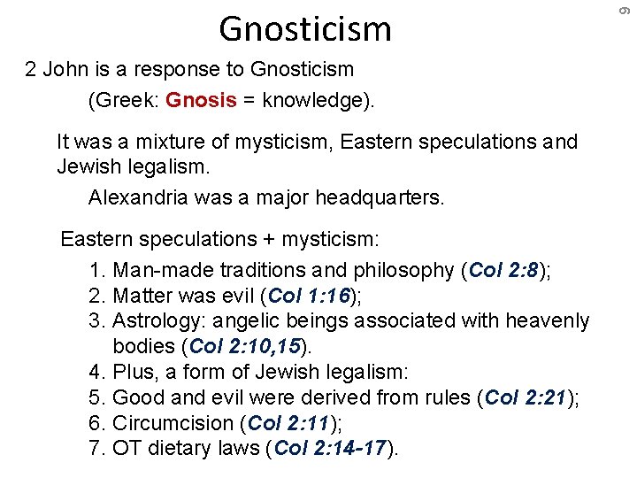 2 John is a response to Gnosticism (Greek: Gnosis = knowledge). It was a