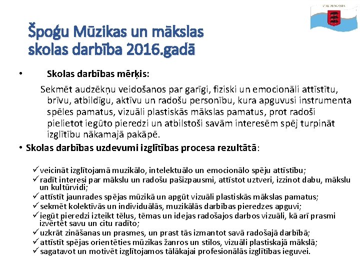 Špoģu Mūzikas un mākslas skolas darbība 2016. gadā Skolas darbības mērķis: Sekmēt audzēkņu veidošanos