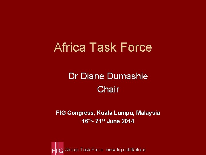 Africa Task Force Dr Diane Dumashie Chair FIG Congress, Kuala Lumpu, Malaysia 16 th-