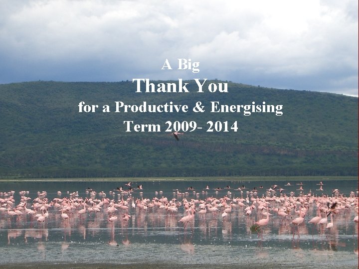 A Big Thank You for a Productive & Energising Term 2009 - 2014 32