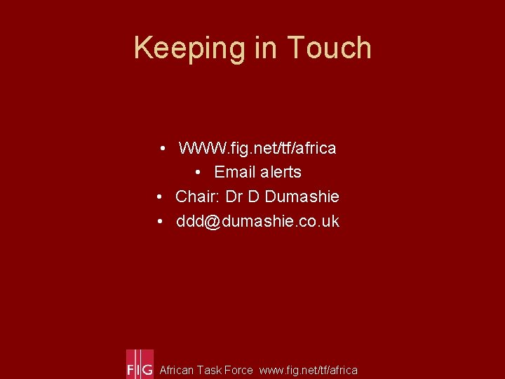Keeping in Touch • WWW. fig. net/tf/africa • Email alerts • Chair: Dr D