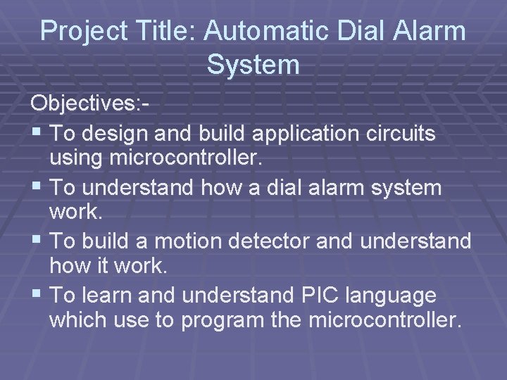 Project Title: Automatic Dial Alarm System Objectives: § To design and build application circuits