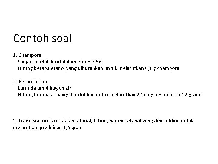 Contoh soal 1. Champora Sangat mudah larut dalam etanol 95% Hitung berapa etanol yang