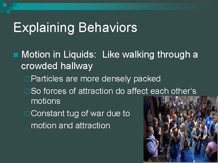 Explaining Behaviors n Motion in Liquids: Like walking through a crowded hallway ¨ Particles