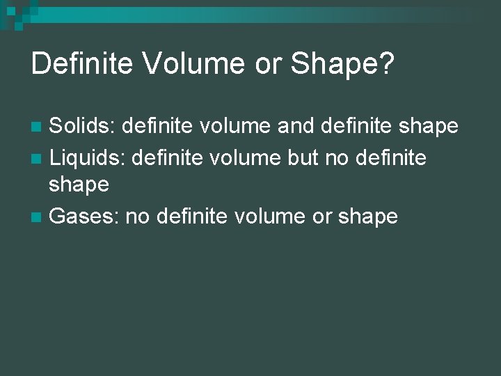 Definite Volume or Shape? Solids: definite volume and definite shape n Liquids: definite volume