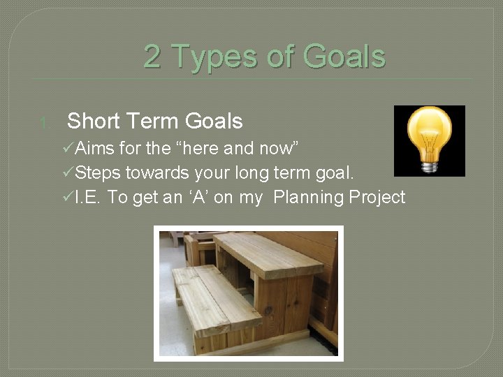 2 Types of Goals 1. Short Term Goals üAims for the “here and now”