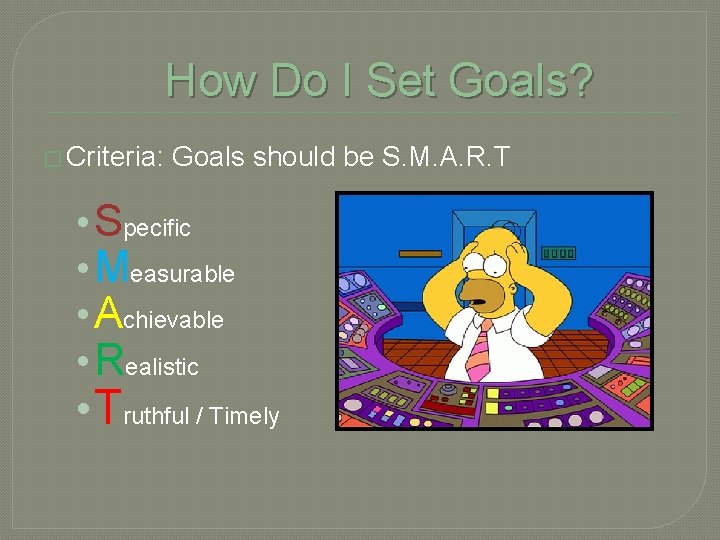 How Do I Set Goals? � Criteria: Goals should be S. M. A. R.