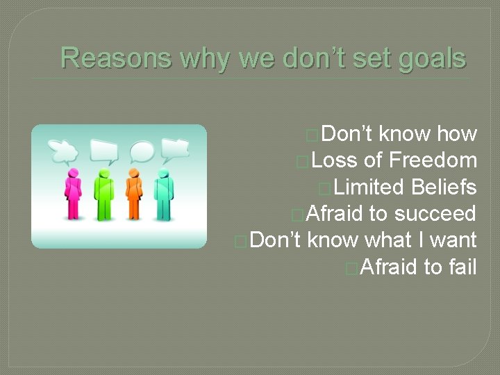 Reasons why we don’t set goals �Don’t know how �Loss of Freedom �Limited Beliefs