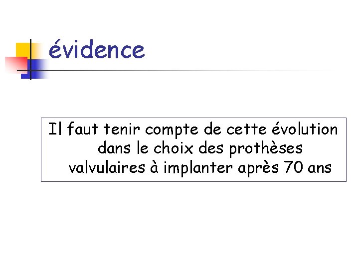 évidence Il faut tenir compte de cette évolution dans le choix des prothèses valvulaires