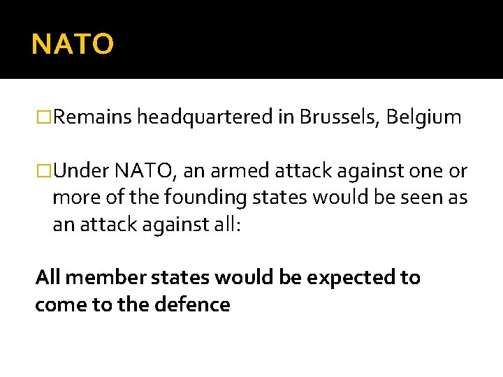 NATO �Remains headquartered in Brussels, Belgium �Under NATO, an armed attack against one or