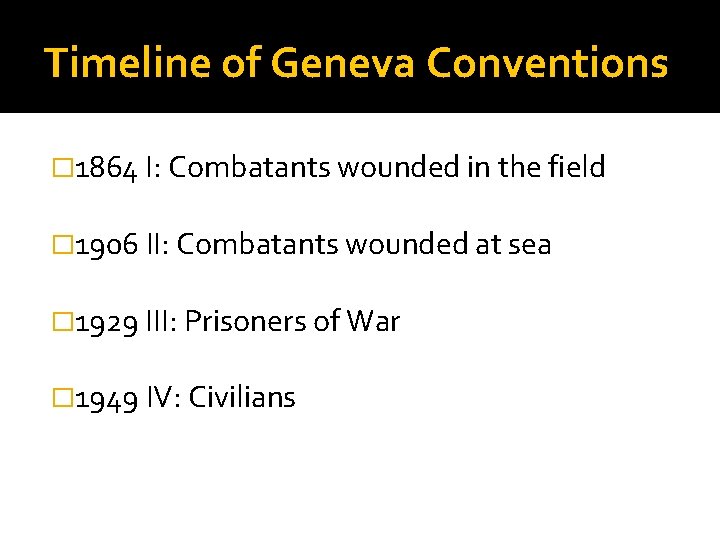 Timeline of Geneva Conventions � 1864 I: Combatants wounded in the field � 1906