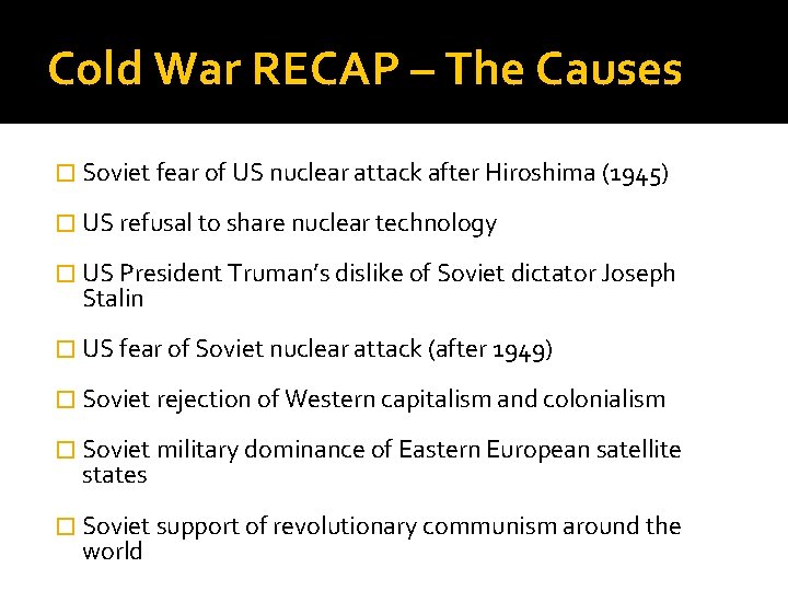 Cold War RECAP – The Causes � Soviet fear of US nuclear attack after