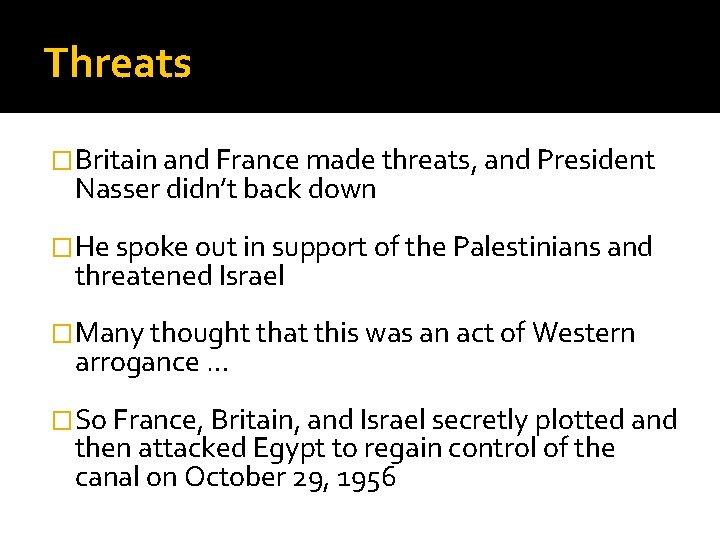 Threats �Britain and France made threats, and President Nasser didn’t back down �He spoke